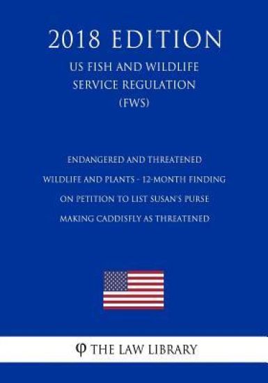 Endangered and Threatened Wildlife and Plants - 12-Month Finding on Petition to List Susan's Purse-making Caddisfly as Threatened (US Fish and Wildlif