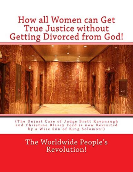 How all Women can Get True Justice without Getting Divorced from God!: (The Unjust Case of Judge Brett Kavanaugh and Christine Blasey Ford is now Revi