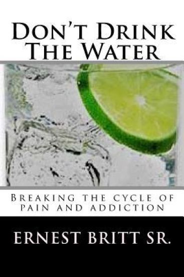 Don't Drink The Water: Breaking The Cycle of Pain and Addiction