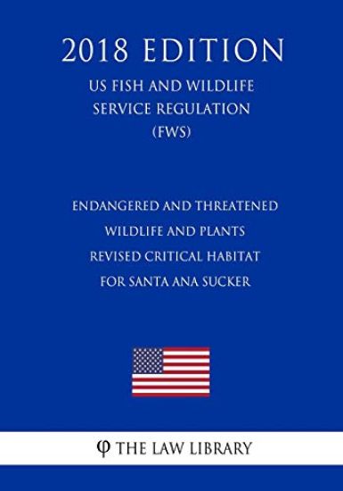 Endangered and Threatened Wildlife and Plants - Revised Critical Habitat for Santa Ana Sucker (US Fish and Wildlife Service Regulation) (FWS) (2018 Ed