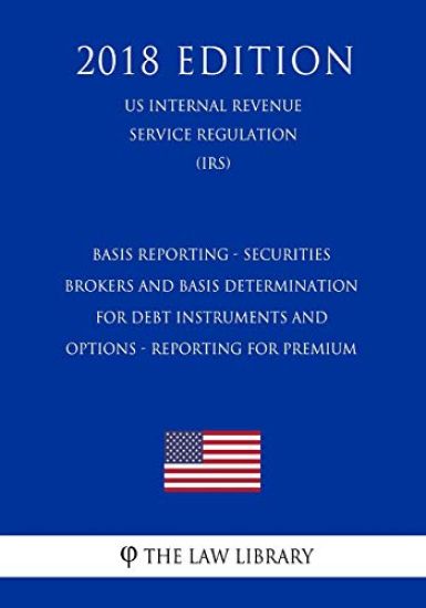 Basis Reporting - Securities Brokers and Basis Determination for Debt Instruments and Options - Reporting for Premium (US Internal Revenue Service Reg