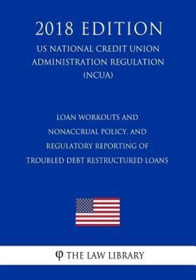 Loan Workouts and Nonaccrual Policy, and Regulatory Reporting of Troubled Debt Restructured Loans (US National Credit Union Administration Regulation)