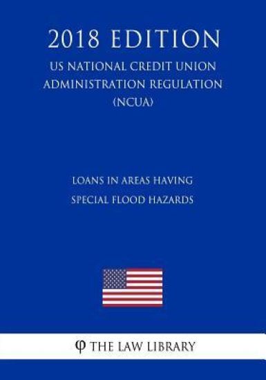 Loans in Areas Having Special Flood Hazards (US National Credit Union Administration Regulation) (NCUA) (2018 Edition)
