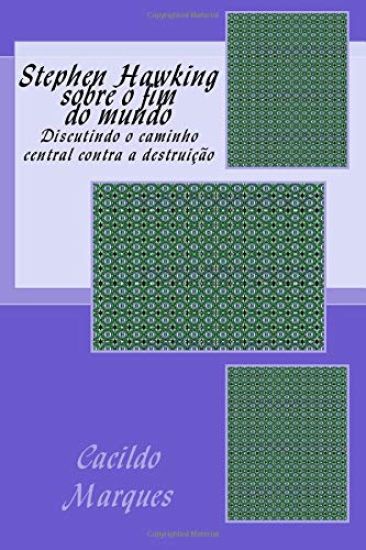 Stephen Hawking sobre o fim do mundo: Discutindo o caminho central contra a destruicao