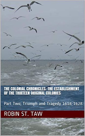 The Colonial Chronicles; The Establishment of the Thirteen Original Colonies: Part Two; Triumph and Tragedy 1618 - 1628