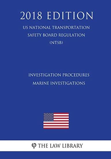 Investigation Procedures - Marine Investigations (US National Transportation Safety Board Regulation) (NTSB) (2018 Edition)