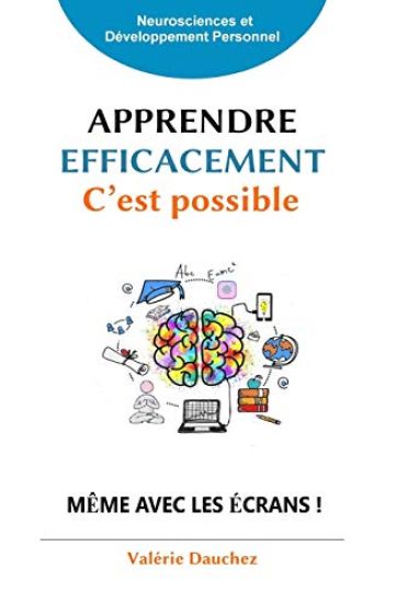 Apprendre efficacement c'est possible !: Élèves, parents et enseignants, découvrez comment apprendre à mémoriser efficacement et rester concentré malg