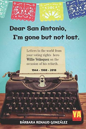 Dear San Antonio, I'm Gone But Not Lost - Library Edition: Letters to the World from Your Voting Rights Hero Willie Velasquez on the Occasion of His R