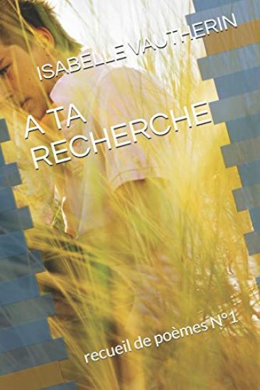 A Ta Recherche: recueil de poèmes N°1