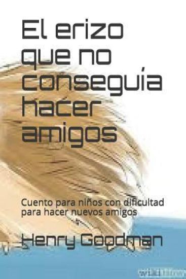El Erizo Que No Conseguía Hacer Amigos: Cuento Para Niños Con Dificultad Para Hacer Nuevos Amigos