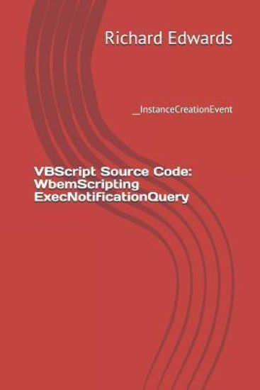 VBScript Source Code: WbemScripting ExecNotificationQuery: __InstanceCreationEvent