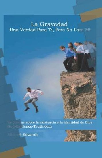 La Gravedad: Una Verdad Para Ti, Pero No Para Mí Evidencias Sobre La Existencia Y La Identidad de Dios