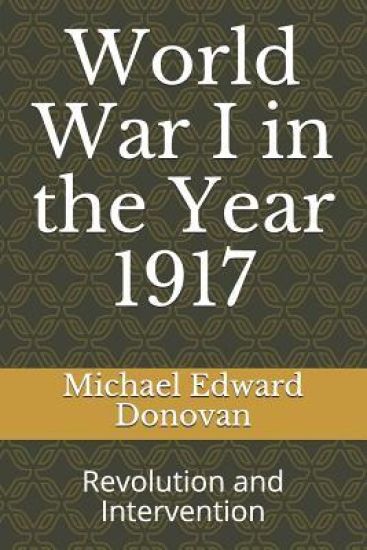 World War I in the Year 1917: Revolution and Intervention