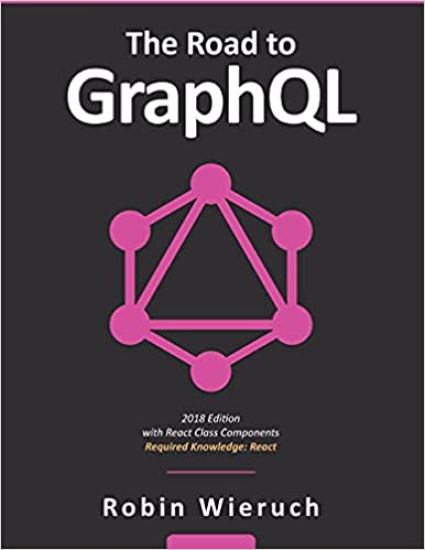 The Road to GraphQL: Your journey to master pragmatic GraphQL in JavaScript with React.js and Node.js
