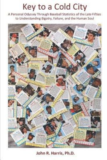 Key to a Cold City: A Personal Odyssey Through Baseball Statistics of the Late Fifties to Understanding Bigotry, Failure, and the Human So
