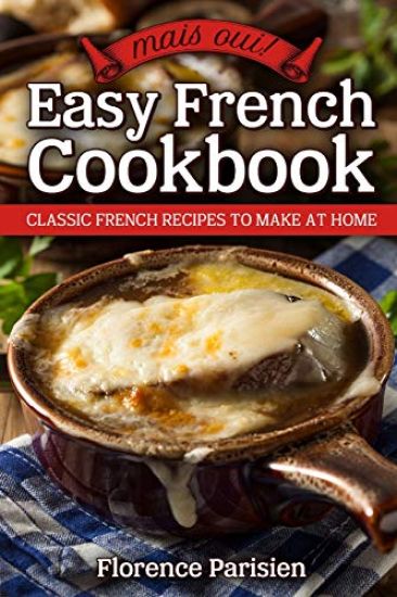 Mais Oui! Easy French Cookbook: Classic French Recipes to Make at Home