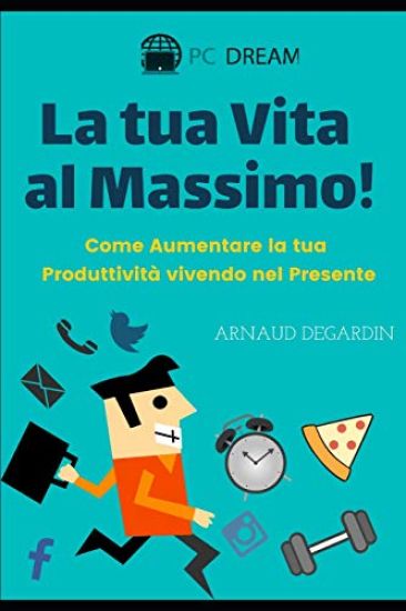 La Tua Vita Al Massimo: Come Aumentare La Tua Produttivit