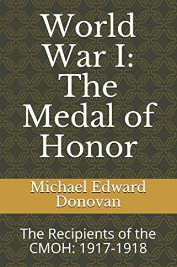 World War I: The Medal of Honor: The Recipients of the Cmoh: 1917-1918