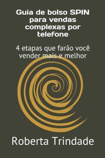 Guia de Bolso Spin Para Vendas Complexas Por Telefone: 4 Etapas Que Farão Você Vender Mais E Melhor