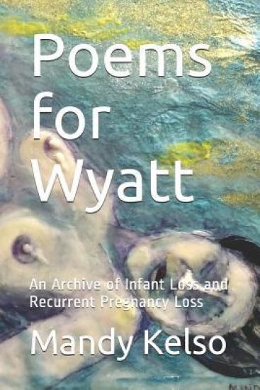 Poems for Wyatt: An Archive of Infant Loss and Recurrent Pregnancy Loss