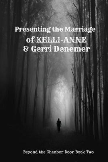 Presenting the Marriage of Kelli Anne & Gerri Denemer: Beyond the Chamber Door Book Two