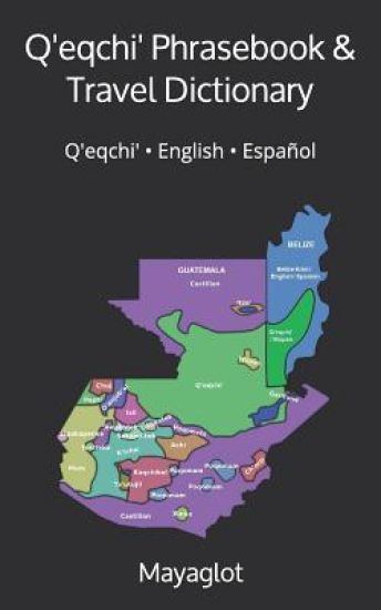Q'eqchi' Phrasebook and Travel Dictionary: Q'eqchi' ● English ● Español