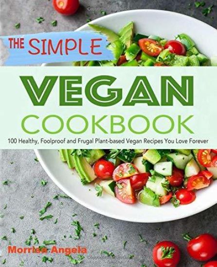 The Simple Vegan Cookbook: 100 Healthy, Foolproof and Frugal Plant-Based Vegan Recipes You Love Forever