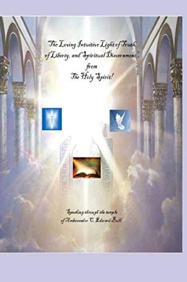 "The Loving Intuitive Light of Truth, of Liberty, and Spiritual Discernment"! From The Holy Spirit! Speaking Through The Temple of Ambassador C. Edwar