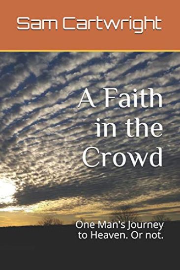 A Faith in the Crowd: One Man's Journey to Heaven. or Not.
