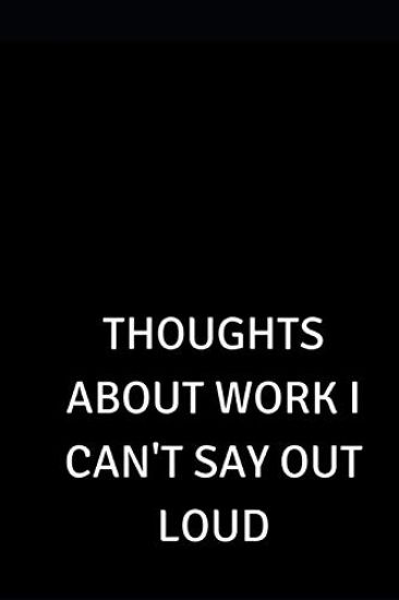 Thoughts about Work I Can't Say Out Loud