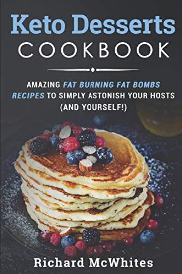Keto Desserts Cookbook: Amazing Fat Burning Fat Bombs Recipes to Simply Astonish Your Hosts (and Yourself!)