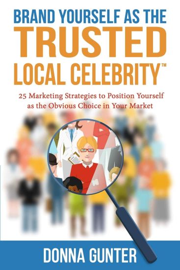 Brand Yourself as The Trusted Local Celebrity: 25 Marketing Strategies to Position Yourself as the Obvious Choice in Your Market