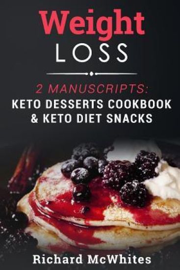 Weight Loss: 2 Manuscripts: Keto Desserts Cookbook & Keto Diet Snacks