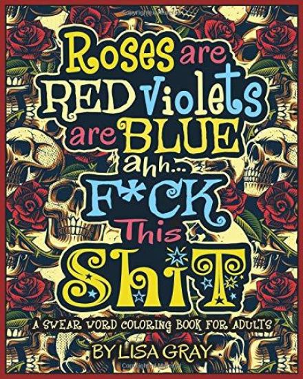 A Swear Word Coloring Book for Adults: Roses Are Red. Violets Are Blue. Ahh...F*ck This Shit