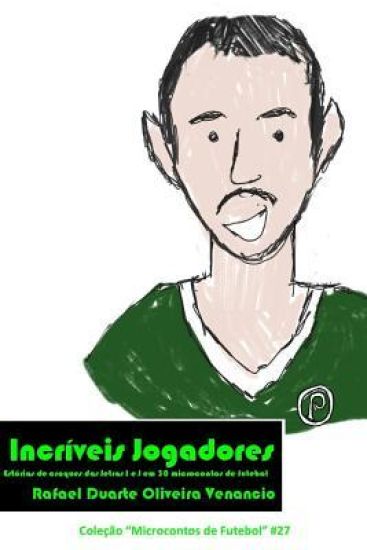 Incríveis Jogadores: Estórias de craques das letras I e J em 30 microcontos de futebol