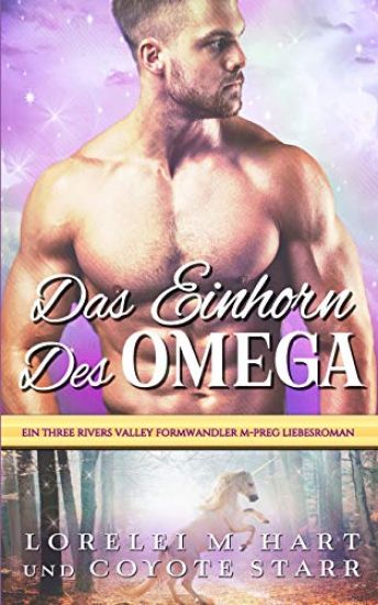 Das Einhorn Des Omegas: Ein Three Rivers Valley Formwandler M-Preg Liebesroman