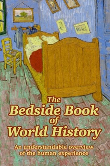 The Bedside Book of World History: An understandable overview of the human experience
