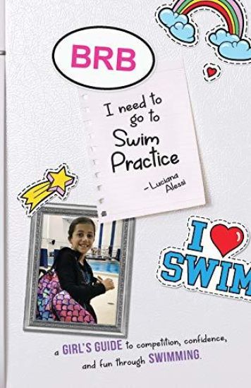 Brb, I Need to Go to Swim Practice: A Girl's Guide to Competetion, Confidence, and Fun Through Swimming