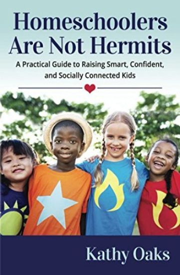 Homeschoolers Are Not Hermits: A Practical Guide to Raising Smart, Confident, and Socially Connected Kids