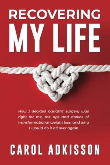 Recovering My Life: How I decided bariatric surgery was right for me, the ups and downs through transformational weight loss, and why I wo