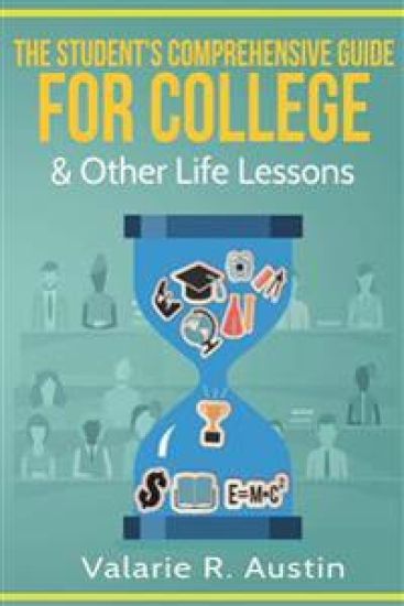 The Student's Comprehensive Guide For College & Other Life Lessons