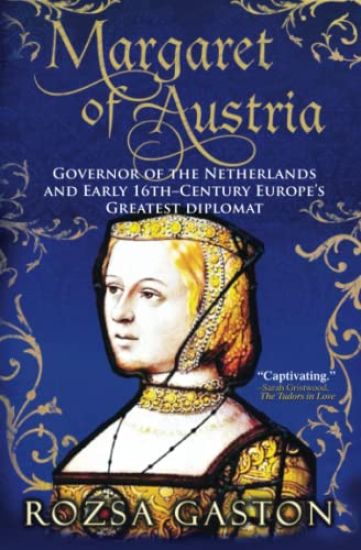 Margaret of Austria: Governor of the Netherlands and Early 16th-Century Europe's Greatest Diplomat