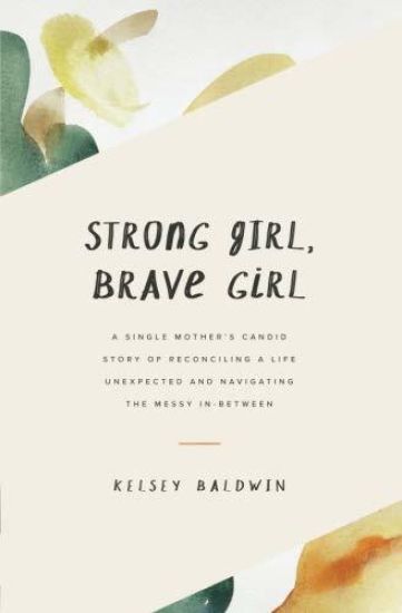 Strong Girl, Brave Girl: A single mother's story of reconciling a life unexpected and navigating the messy in-between