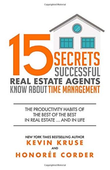 15 Secrets Successful Real Estate Agents Know About Time Management: The Productivity Habits of the Best of the Best in Real Estate ... and in Life