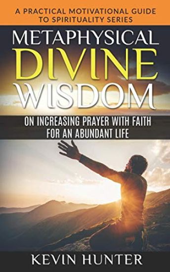 Metaphysical Divine Wisdom on Increasing Prayer with Faith for an Abundant Life