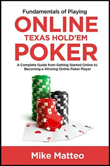 Fundamentals of Playing Online Texas Hold'em Poker: A Complete Guide from Getting Started Online to Becoming a Winning Online Poker Player