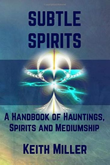 Subtle Spirits: A Handbook of Hauntings, Spirits, and Mediumship