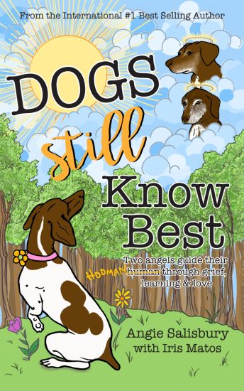 Dogs Still Know Best: Two Angels Guide Their Human Through Grief, Learning & Love