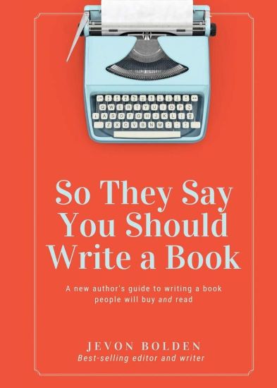 So They Say You Should Write a Book: A New Author's Guide to Writing a Book People Will Buy and Read