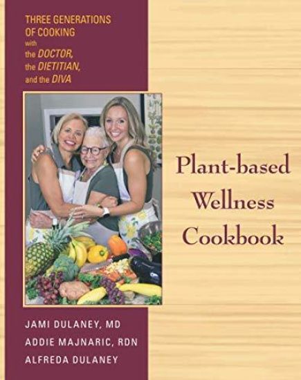 Plant-based Wellness Cookbook: Three Generations of Cooking with the Doctor, the Dietitian, and the Diva